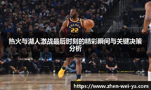 热火与湖人激战最后时刻的精彩瞬间与关键决策分析