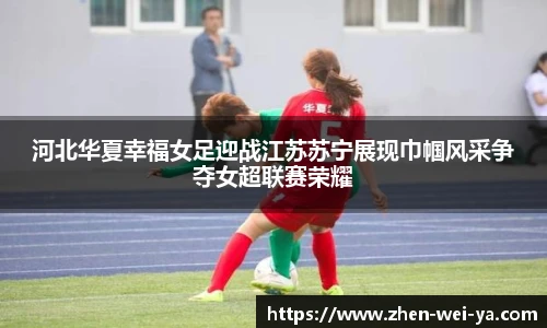 河北华夏幸福女足迎战江苏苏宁展现巾帼风采争夺女超联赛荣耀